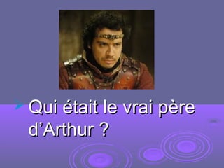  Qui était le vrai pèreQui était le vrai père
d’Arthur ?d’Arthur ?
 