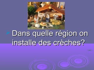  Dans quelle région onDans quelle région on
installe des crèches?installe des crèches?
 
