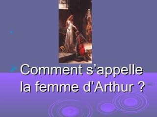 
 Comment s’appelleComment s’appelle
la femme d’Arthur ?la femme d’Arthur ?
 