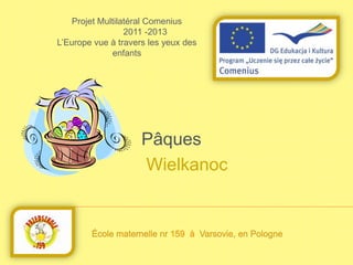Projet Multilatéral Comenius
                  2011 -2013
L’Europe vue à travers les yeux des
              enfants




                     Pâques
                     Wielkanoc
 