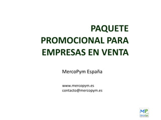 PAQUETE PROMOCIONAL PARA EMPRESAS EN VENTA MercoPym España www.mercopym.es [email_address] 