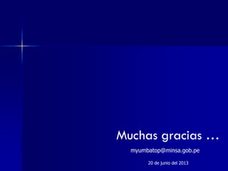 Muchas gracias …
myumbatop@minsa.gob.pe
20 de junio del 2013
 