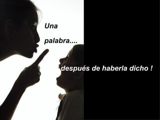 Una

palabra....


    ..después de haberla dicho !
 
