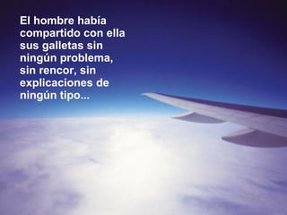 El hombre había compartido con ella sus galletas sin ningún problema, sin rencor, sin explicaciones de ningún tipo... 