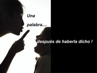 Una  palabra....  ..después de haberla dicho !  