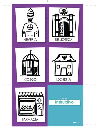 NEVERÍA
KIOSCO
FARMACIA
BIBLIOTECA
LECHERÍA
PARTE 2
Tris Tris
Instructivo
 