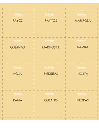 MARIPOSARAYITOSRAYOS
RAMITAMARIPOSITAGUSANITO
HOJITAPIEDRITASHOJA
PIEDRASGUSANORAMA
Paisajes Paisajes Paisajes
Paisajes Paisajes Paisajes
Paisajes Paisajes Paisajes
Paisajes Paisajes Paisajes
 