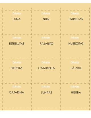 ESTRELLASNUBELUNA
NUBECITASPAJARITOESTRELLITAS
PÁJAROCATARINITAHIERBITA
HIERBALUNITASCATARINA
Paisajes Paisajes Paisajes
Paisajes Paisajes Paisajes
Paisajes Paisajes Paisajes
Paisajes Paisajes Paisajes
 