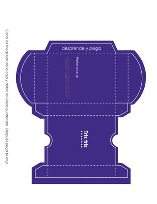 Cortalaslíneaslisasdelacajaydoblalaslíneaspunteadas.Despuéspegatucaja.
Pertenecea:
desprende y pega
Escribeaquítunombre
Tristris
 