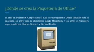 ¿Dónde se creó la Paquetería de Office?
Se creó en Microsoft Corporation el cual es su propietario, Office también hizo su...