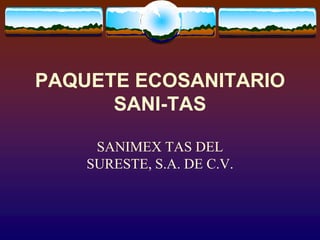 PAQUETE ECOSANITARIO SANI-TAS   SANIMEX TAS DEL SURESTE, S.A. DE C.V. 
