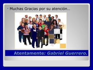 Atentamente : Gabriel Guerrero. Muchas Gracias por su atención… 