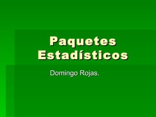 Paquetes Estadísticos Domingo Rojas. 