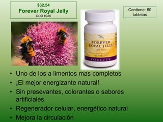 $32.54Forever Royal JellyCOD #036Contiene: 60 tabletasUno de los a limentosmascompletos¡El mejorenergizante natural!Sin presevantes, colorantes o saboresartificialesRegeneradorcelular, energético naturalMejora la circulación