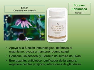 Forever EchinaceaREF #214$21.24Contiene: 60 tabletasApoya a la función inmunológica, defensas al organismo, ayuda a mantenerbuenasaludContiene Goldenseal y Extracto de semilla de UvasEnergizante, antibiótico, purificador de la sangre, regeneracélulas y tejidos, infecciones de glándulas