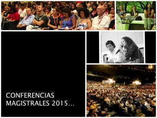 JuanCarlosGiraldoyCatherineVillota
LucyLara,RominaFaria
CONFERENCIAS
MAGISTRALES 2015…
 