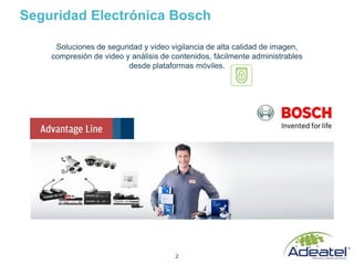 2
Soluciones de seguridad y video vigilancia de alta calidad de imagen,
compresión de video y análisis de contenidos, fácilmente administrables
desde plataformas móviles.
Seguridad Electrónica Bosch
 