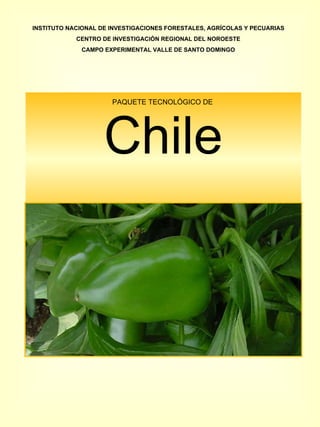PAQUETE TECNOLÓGICO DE   Chile INSTITUTO NACIONAL DE INVESTIGACIONES FORESTALES, AGRÍCOLAS Y PECUARIAS CENTRO DE INVESTIGACIÓN REGIONAL DEL NOROESTE CAMPO EXPERIMENTAL VALLE DE SANTO DOMINGO 