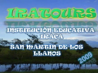 IRATOURS INSTITUCIÓN EDUCATIVA  IRACA SAN MARTIN DE LOS  LLANOS 2009 