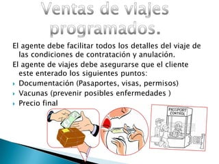 Se pueden presentar dos caso: Un cliente decidido a donde quiere viajar u otro cliente que no tiene idea.La agencia de viajes elabora un paquete de acuerdo a susNecesidades.Viajes a Medida.