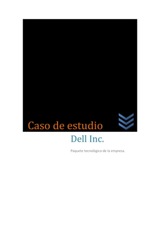Caso




   Caso de estudio
           Dell Inc.
           Paquete tecnológico de la empresa.
 