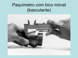 Paquímetro com bico móvel (basculante) 