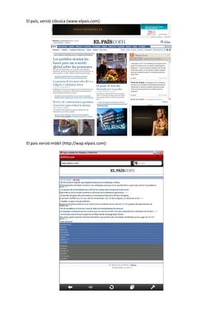 El país, versió clàssica (www.elpais.com):




El país versió mòbil (http://wap.elpais.com):
 