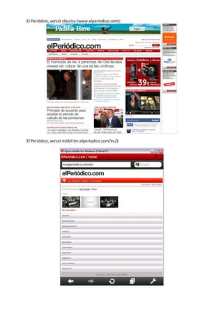El Periódico, versió clàssica (www.elperiodico.com):




El Periódico, versió mòbil (m.elperiodico.com/es/):
 