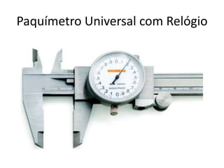 Paquímetro Universal com Relógio
 