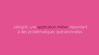 Letsignit, une application métier répondant
à des problématiques opérationnelles.
 