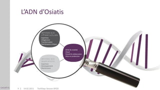 L’ADN d’Osiatis


                       Expertises
                       Infogérance
                       Transformation
                       Maintenance critique


                                              BYOD & mobilité
                                              Cloud
                                              Portail & collaboration
                                              Mise en production



                       Expertises
                       Développement
                       Maintenance




P. 2   14.02.2013   TechDays Session BYOD
 