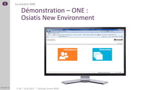 5   La solution ONE

             Démonstration – ONE :
             Osiatis New Environment




     P. 40   14.02.2013   TechDays Session BYOD
 