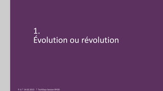 1.
                Évolution ou révolution




P. 6   14.02.2013   TechDays Session BYOD
 
