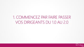 1. COMMENCEZ PAR FAIRE PASSER
  VOS DIRIGEANTS DU 1.0 AU 2.0
 