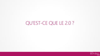 QU’EST-CE QUE LE 2.0 ?
 