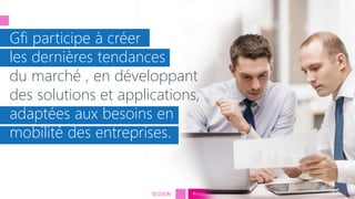 tech.days 2015#mstechdaysSESSION
Gfi participe à créer
les dernières tendances
du marché , en développant
des solutions et applications,
adaptées aux besoins en
mobilité des entreprises.
 