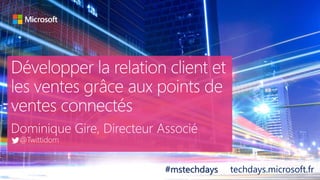 tech.days 2015#mstechdaysDEVELOPPER RELATION LA CLIENT ET LES VENTES GRACE AUX POINTS…
#mstechdays techdays.microsoft.fr
 