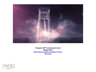 Chopard, 20ème anniversaire de la
Happy Sport
https://www.youtube.com/watch?v=Q6_v
BY7auhA
 