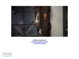 Cadillac, luxperiment
http://www.youtube.com/wat
ch?v=fUnGTL6mekQ
 