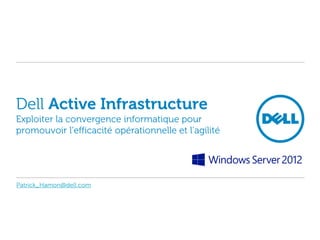Dell Active Infrastructure
Exploiter la convergence informatique pour
promouvoir l’efficacité opérationnelle et l’agilité




Patrick_Hamon@dell.com
 