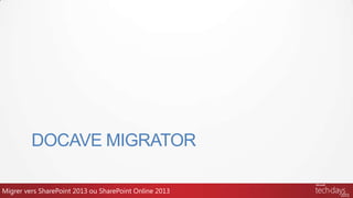 DOCAVE MIGRATOR
Migrer vers SharePoint 2013 ou SharePoint Online 2013
 