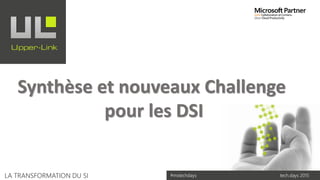 tech.days 2015#mstechdaysLA TRANSFORMATION DU SI
Synthèse et nouveaux Challenge
pour les DSI
 