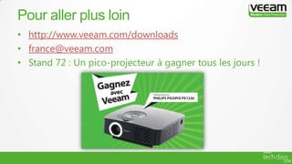 • http://www.veeam.com/downloads
• france@veeam.com
• Stand 72 : Un pico-projecteur à gagner tous les jours !
Pour aller plus loin
 