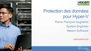 Protection des données
pour Hyper-V
Pierre-François Guglielmi
System Engineer
Veeam Software
www.veeam.com
 