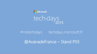 tech days•
2015
#mstechdays techdays.microsoft.fr
@AvanadeFrance – Stand P03
 