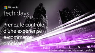 AMBIENT INTELLIGENCE
Prenez le contrôle
d'une expérience
e-commerce
omnicanal
tech days•
2015
#mstechdays techdays.microsoft.fr
 
