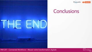 Conclusions
PAR 207 - Connected Workforce – Réussir votre transformation digitale
 