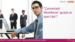 "Connected
Workforce" qu‟est-ce
que c‟est ?
PAR 207 - Connected Workforce – Réussir votre transformation digitale
 