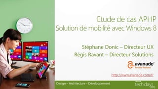 Etude de cas APHP
Solution de mobilité avec Windows 8

               Stéphane Donic – Directeur UX
            Régis Ravant – Directeur Solutions


                                        http://www.avanade.com/fr

Design – Architecture - Développement
 