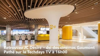 Retrouvez JC Désire – dsi des cinémas Gaumont
Pathé sur la Techdays TV à 16h00
 